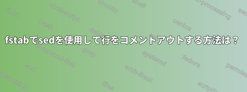 fstabでsedを使用して行をコメントアウトする方法は？