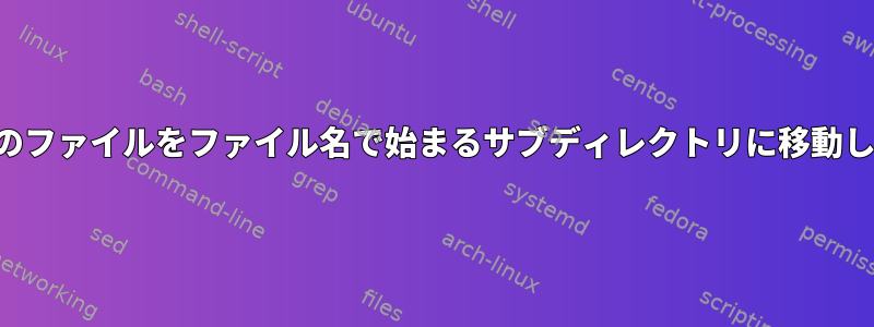 すべてのファイルをファイル名で始まるサブディレクトリに移動します。