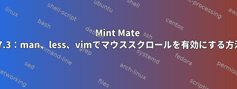 Mint Mate 17.3：man、less、vimでマウススクロールを有効にする方法