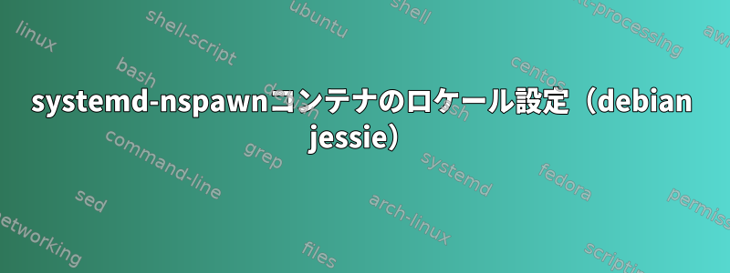 systemd-nspawnコンテナのロケール設定（debian jessie）