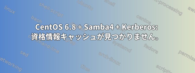 CentOS 6.8 + Samba4 + Kerberos: 資格情報キャッシュが見つかりません。