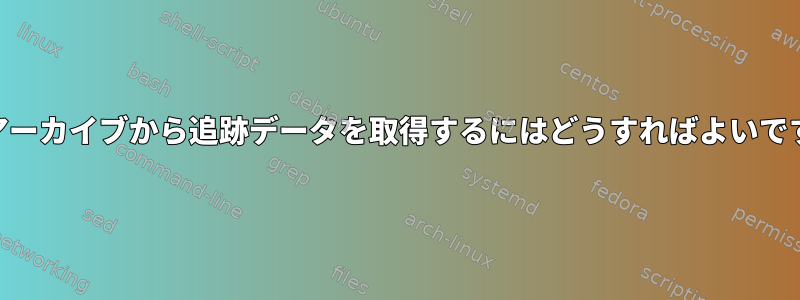 gzipアーカイブから追跡データを取得するにはどうすればよいですか？