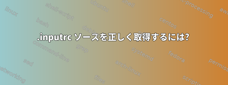 .inputrc ソースを正しく取得するには?