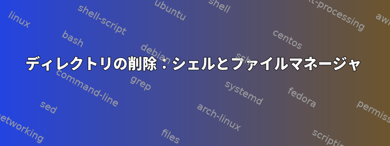 ディレクトリの削除：シェルとファイルマネージャ