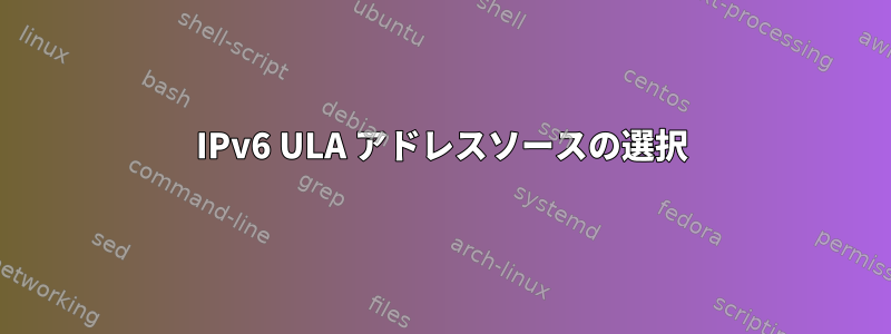 IPv6 ULA アドレスソースの選択