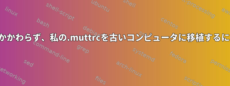 「不明な変数」があるにもかかわらず、私の.muttrcを古いコンピュータに移植するにはどうすればよいですか？