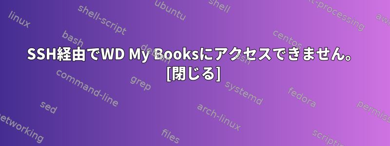 SSH経由でWD My Booksにアクセスできません。 [閉じる]