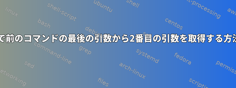 Bashで前のコマンドの最後の引数から2番目の引数を取得する方法は？