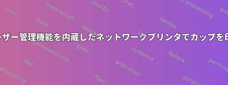 ユーザー管理機能を内蔵したネットワークプリンタでカップを印刷