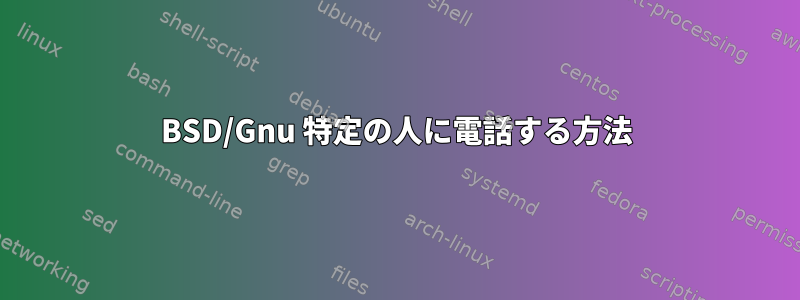 BSD/Gnu 特定の人に電話する方法