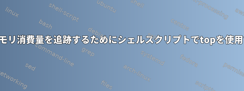 プロセスのメモリ消費量を追跡するためにシェルスクリプトでtopを使用する方法は？