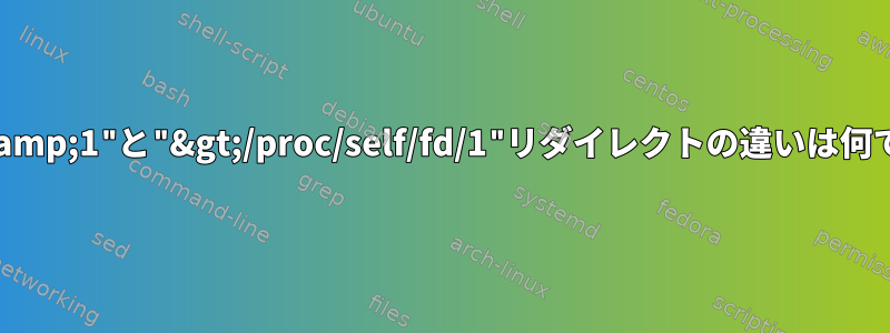 "&gt;&amp;1"と"&gt;/proc/self/fd/1"リダイレクトの違いは何ですか？