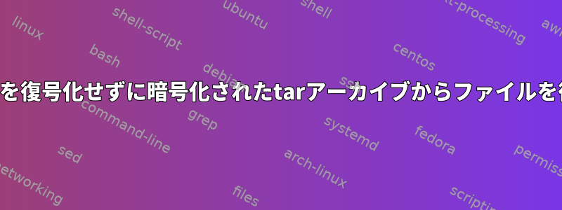 アーカイブ全体を復号化せずに暗号化されたtarアーカイブからファイルを復号化する方法