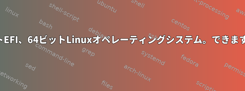 32ビットEFI、64ビットLinuxオペレーティングシステム。できますか？