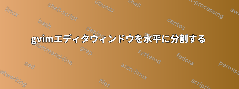 gvimエディタウィンドウを水平に分割する