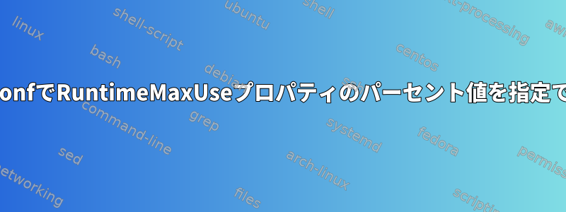 Journald.confでRuntimeMaxUseプロパティのパーセント値を指定できますか？