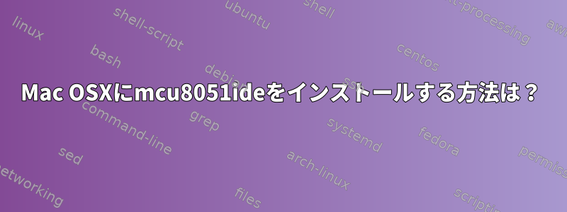 Mac OSXにmcu8051ideをインストールする方法は？