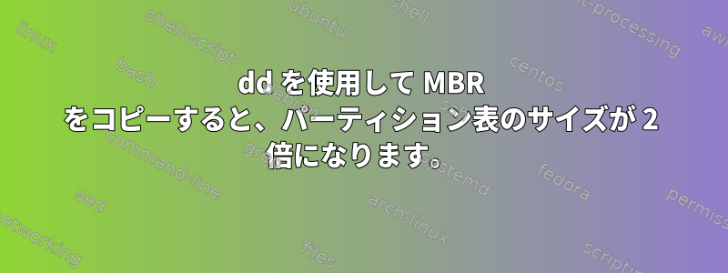 dd を使用して MBR をコピーすると、パーティション表のサイズが 2 倍になります。