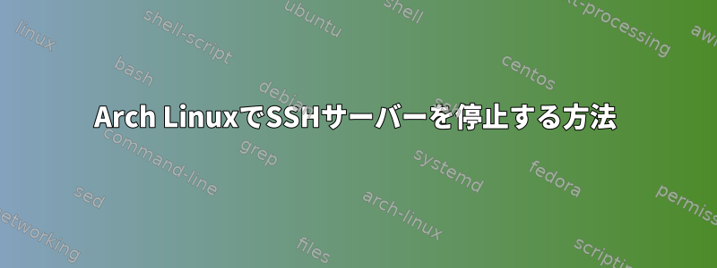 Arch LinuxでSSHサーバーを停止する方法