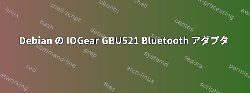 Debian の IOGear GBU521 Bluetooth アダプタ