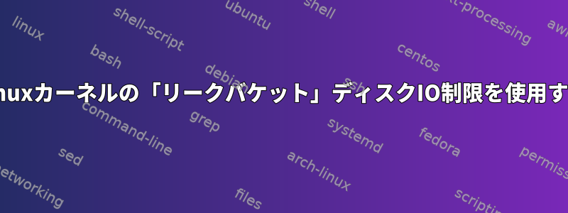 Linuxカーネルの「リークバケット」ディスクIO制限を使用する