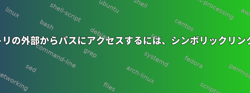 ルートディレクトリの外部からパスにアクセスするには、シンボリックリンクを使用します。