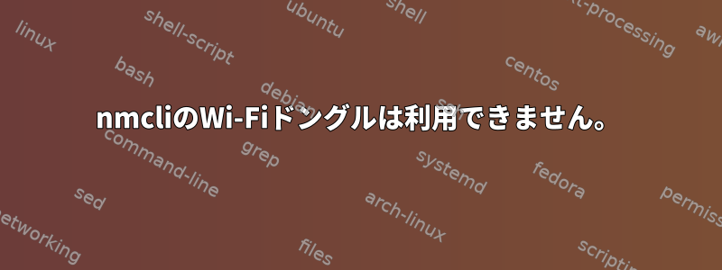 nmcliのWi-Fiドングルは利用できません。