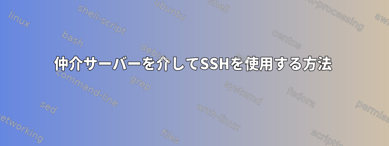 仲介サーバーを介してSSHを使用する方法