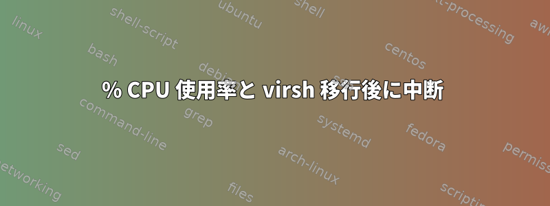 100% CPU 使用率と virsh 移行後に中断