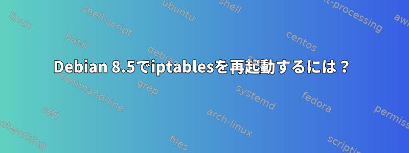 Debian 8.5でiptablesを再起動するには？