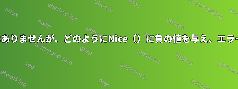 私はスーパーユーザーではありませんが、どのようにNice（）に負の値を与え、エラーなしで実行できますか？