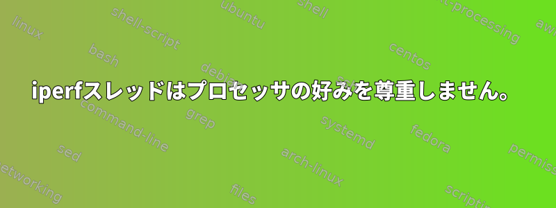 iperfスレッドはプロセッサの好みを尊重しません。