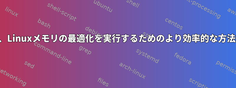 再起動に加えて、Linuxメモリの最適化を実行するためのより効率的な方法はありますか？