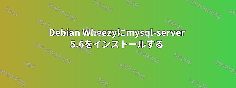 Debian Wheezyにmysql-server 5.6をインストールする