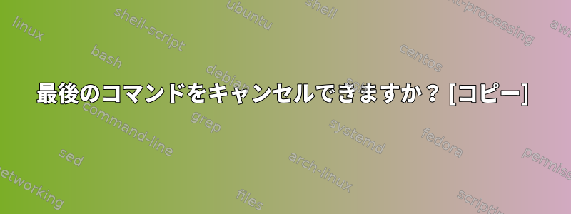 最後のコマンドをキャンセルできますか？ [コピー]