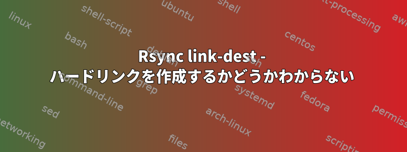 Rsync link-dest - ハードリンクを作成するかどうかわからない