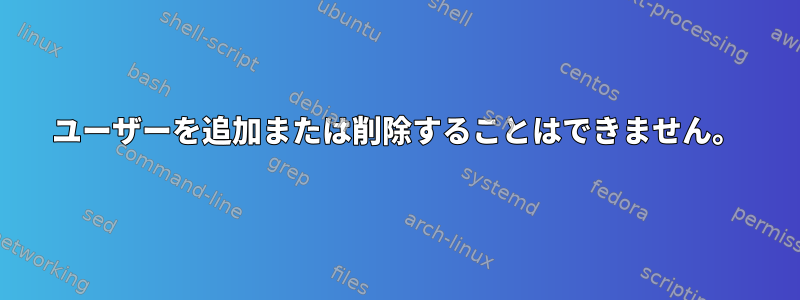 ユーザーを追加または削除することはできません。