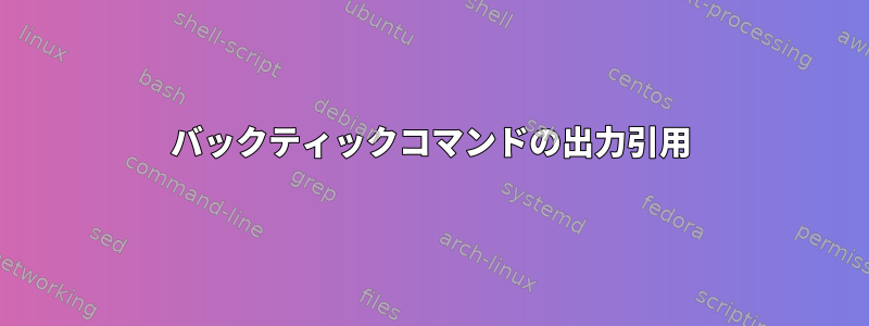 バックティックコマンドの出力引用