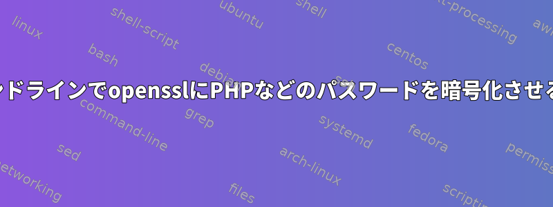 コマンドラインでopensslにPHPなどのパスワードを暗号化させる方法