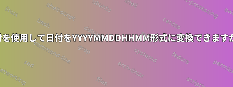 日付を使用して日付をYYYYMMDDHHMM形式に変換できますか？