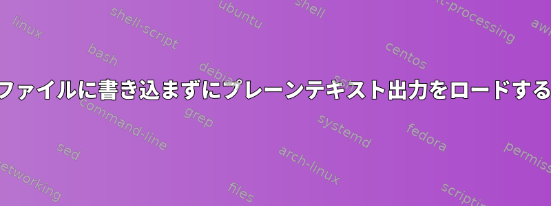 ファイルに書き込まずにプレーンテキスト出力をロードする