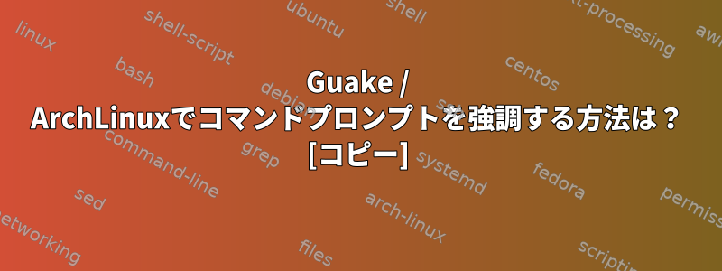 Guake / ArchLinuxでコマンドプロンプトを強調する方法は？ [コピー]