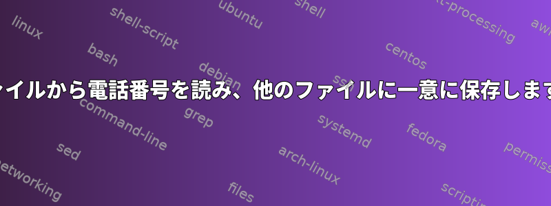 ファイルから電話番号を読み、他のファイルに一意に保存します。