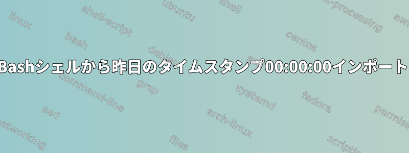 Bashシェルから昨日のタイムスタンプ00:00:00インポート