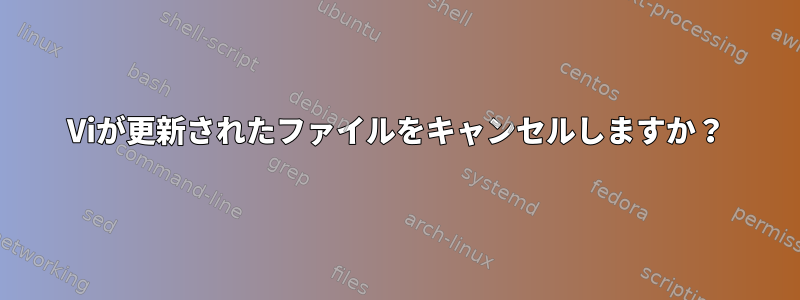 Viが更新されたファイルをキャンセルしますか？