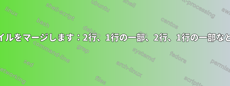 2つのファイルをマージします：2行、1行の一部、2行、1行の一部など[閉じる]