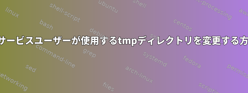 特定のサービスユーザーが使用するtmpディレクトリを変更する方法は？