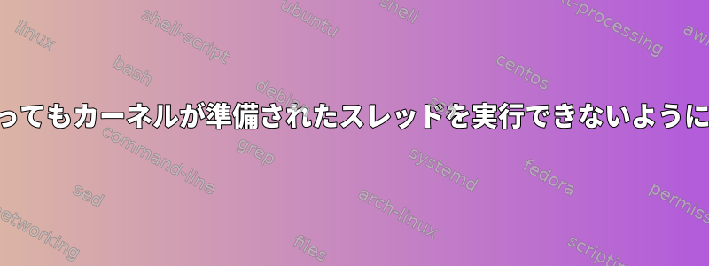 アイドルプロセッサがあってもカーネルが準備されたスレッドを実行できないようにすることはできますか？