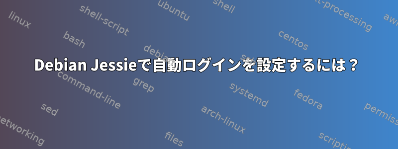 Debian Jessieで自動ログインを設定するには？