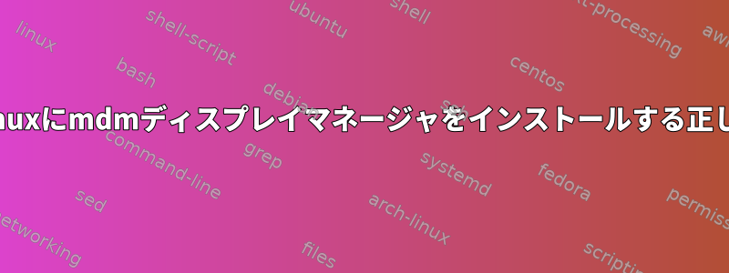 ArchLinuxにmdmディスプレイマネージャをインストールする正しい方法